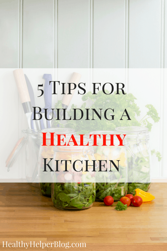 5 Tips for Building a Healthy Kitchen • Healthy Helper